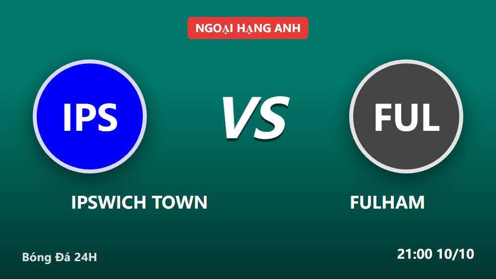 Ipswich vs Fulham: Lời đồn "Portman Road khó nhằn" có còn đúng?